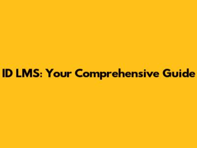 ID LMS: Your Comprehensive Guide