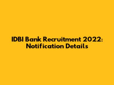 IDBI Bank Recruitment 2022: Notification Details