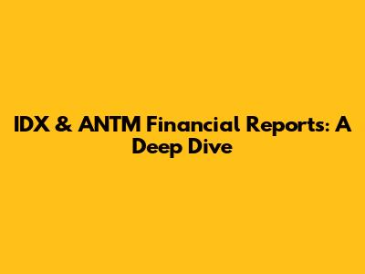 IDX & ANTM Financial Reports: A Deep Dive