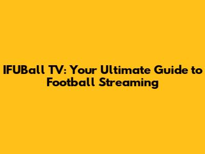 IFUBall TV: Your Ultimate Guide to Football Streaming