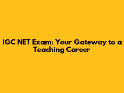 IGC NET Exam: Your Gateway to a Teaching Career