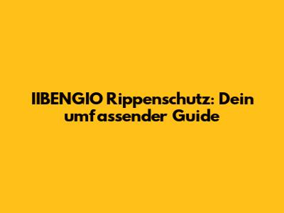 IIBENGIO Rippenschutz: Dein umfassender Guide
