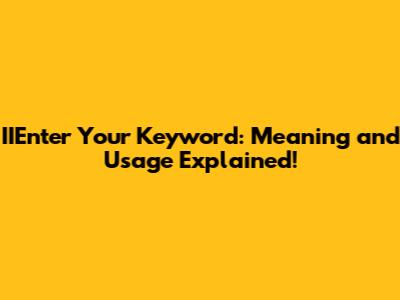 IIEnter Your Keyword: Meaning and Usage Explained!