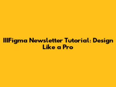 IIIFigma Newsletter Tutorial: Design Like a Pro