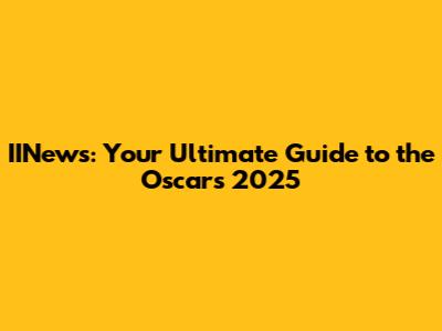 IINews: Your Ultimate Guide to the Oscars 2025