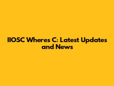 IIOSC Where's C: Latest Updates and News