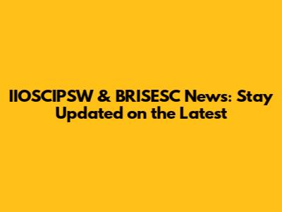 IIOSCIPSW & BRISESC News: Stay Updated on the Latest