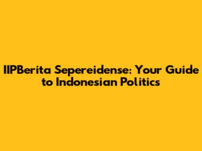 IIPBerita Sepereidense: Your Guide to Indonesian Politics