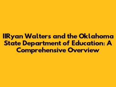 IIRyan Walters and the Oklahoma State Department of Education: A Comprehensive Overview