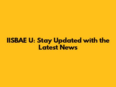 IISBAE U: Stay Updated with the Latest News