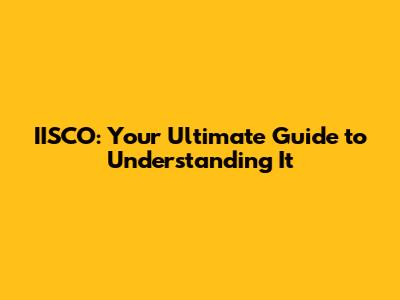 IISCO: Your Ultimate Guide to Understanding It