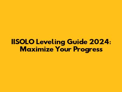IISOLO Leveling Guide 2024: Maximize Your Progress