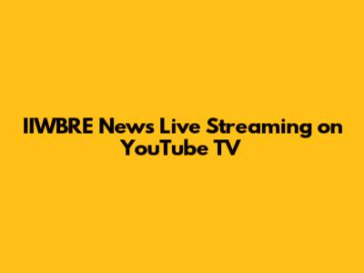 IIWBRE News Live Streaming on YouTube TV