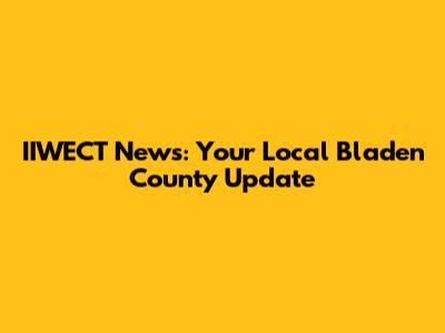 IIWECT News: Your Local Bladen County Update