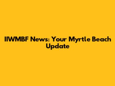 IIWMBF News: Your Myrtle Beach Update