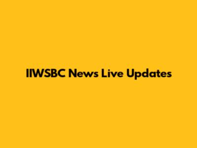 IIWSBC News Live Updates