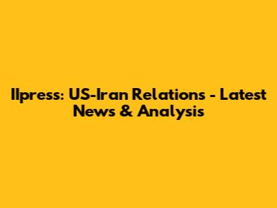 IIpress: US-Iran Relations - Latest News & Analysis