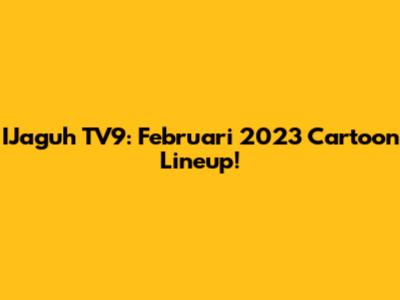 IJaguh TV9: Februari 2023 Cartoon Lineup!