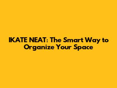 IKATE NEAT: The Smart Way to Organize Your Space