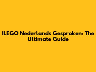 ILEGO Nederlands Gesproken: The Ultimate Guide