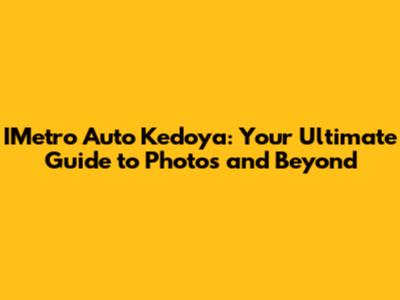 IMetro Auto Kedoya: Your Ultimate Guide to Photos and Beyond