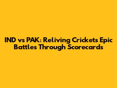 IND vs PAK: Reliving Cricket's Epic Battles Through Scorecards
