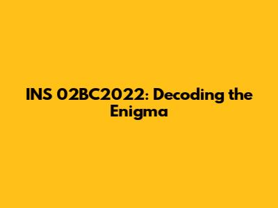 INS 02BC2022: Decoding the Enigma