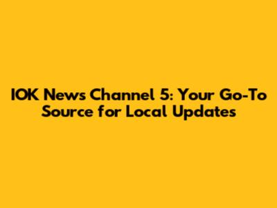 IOK News Channel 5: Your Go-To Source for Local Updates