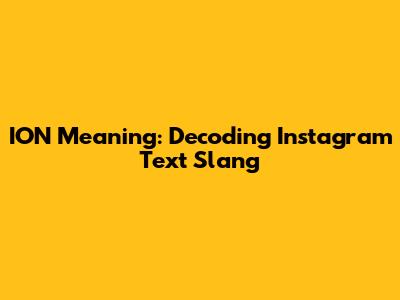 ION Meaning: Decoding Instagram Text Slang