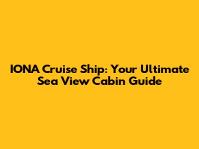 IONA Cruise Ship: Your Ultimate Sea View Cabin Guide