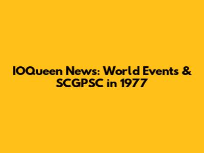 IOQueen News: World Events & SCGPSC in 1977