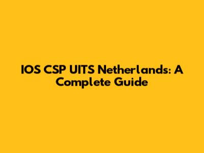 IOS CSP UITS Netherlands: A Complete Guide