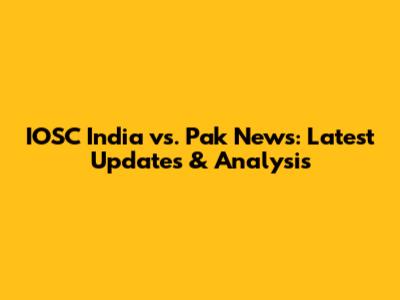 IOSC India vs. Pak News: Latest Updates & Analysis