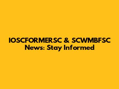 IOSCFORMERSC & SCWMBFSC News: Stay Informed