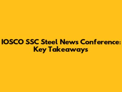 IOSCO SSC Steel News Conference: Key Takeaways