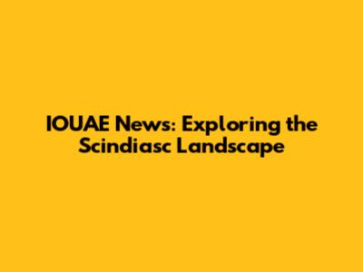 IOUAE News: Exploring the Scindiasc Landscape