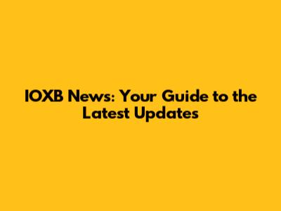 IOXB News: Your Guide to the Latest Updates