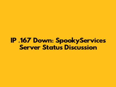IP .167 Down: SpookyServices Server Status Discussion