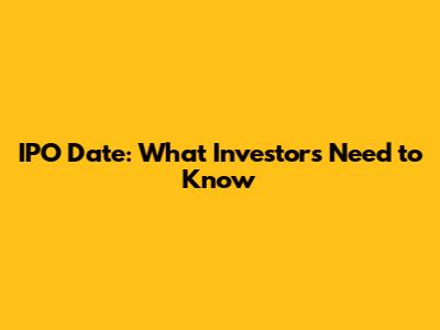 IPO Date: What Investors Need to Know