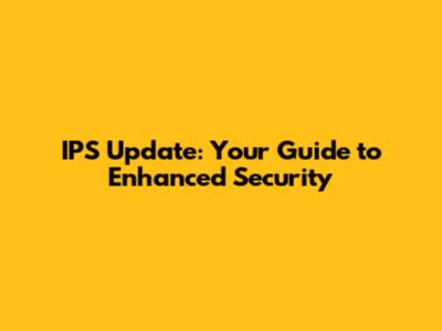 IPS Update: Your Guide to Enhanced Security