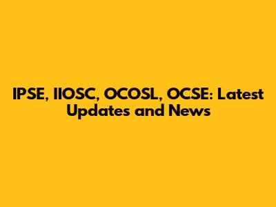 IPSE, IIOSC, OCOSL, OCSE: Latest Updates and News