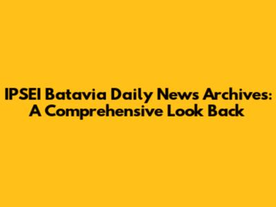 IPSEI Batavia Daily News Archives: A Comprehensive Look Back