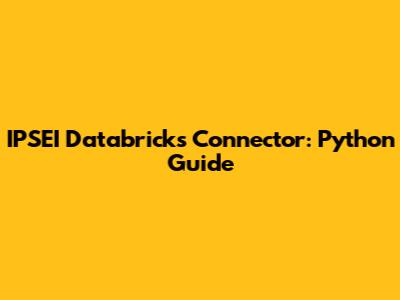 IPSEI Databricks Connector: Python Guide