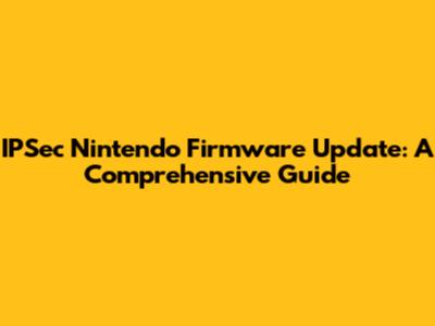 IPSec Nintendo Firmware Update: A Comprehensive Guide