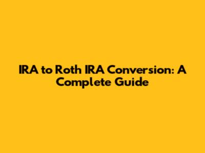 IRA to Roth IRA Conversion: A Complete Guide