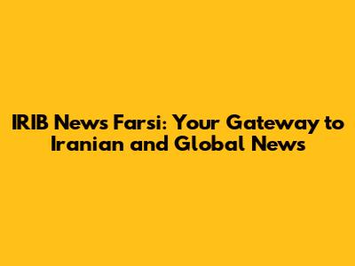 IRIB News Farsi: Your Gateway to Iranian and Global News