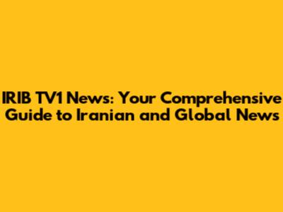 IRIB TV1 News: Your Comprehensive Guide to Iranian and Global News
