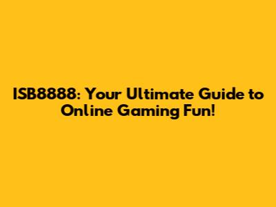 ISB8888: Your Ultimate Guide to Online Gaming Fun!