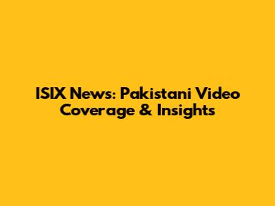 ISIX News: Pakistani Video Coverage & Insights