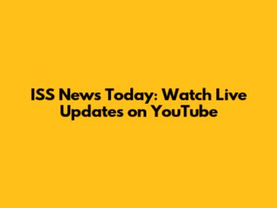 ISS News Today: Watch Live Updates on YouTube